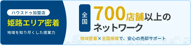 ハウスドゥ加盟店 姫路エリア密着 地域を知り尽くした提案力 全国700店舗以上のネットワーク 地域密着×全国規模で、安心の売却サポート